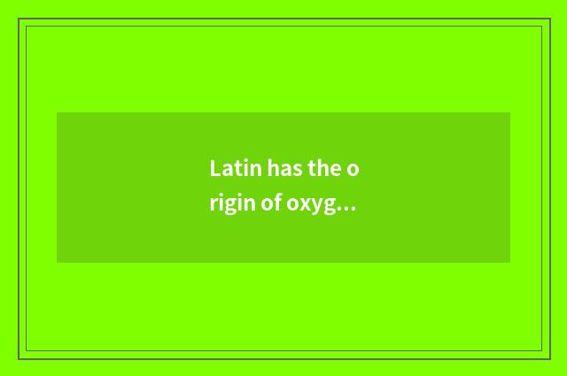Latin has the origin of oxygen setting-up exercise