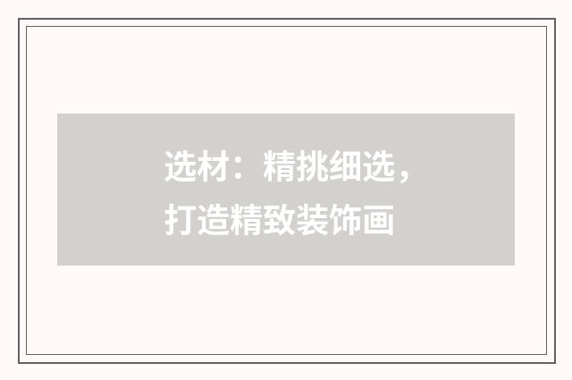 选材:精挑细选,打造精致装饰画