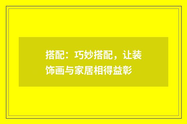 搭配:巧妙搭配,让装饰画与家居相得益彰