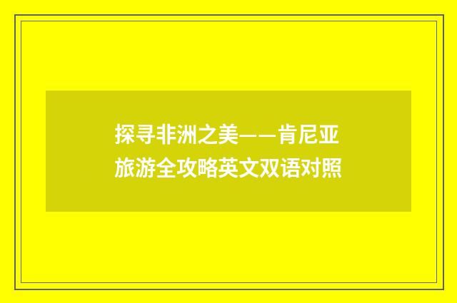探寻非洲之美——肯尼亚旅游全攻略英文双语对照