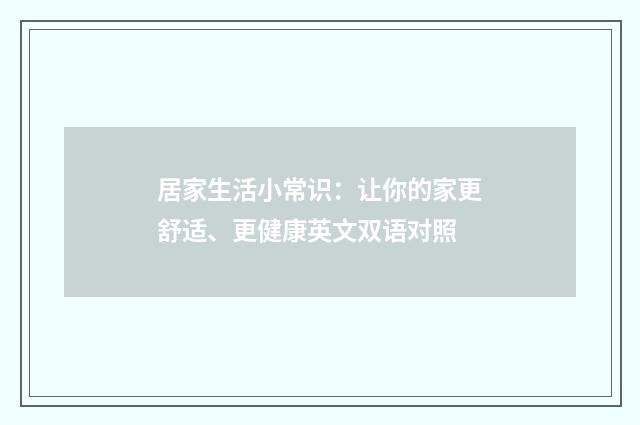 居家生活小常识:让你的家更舒适、更健康英文双语对照