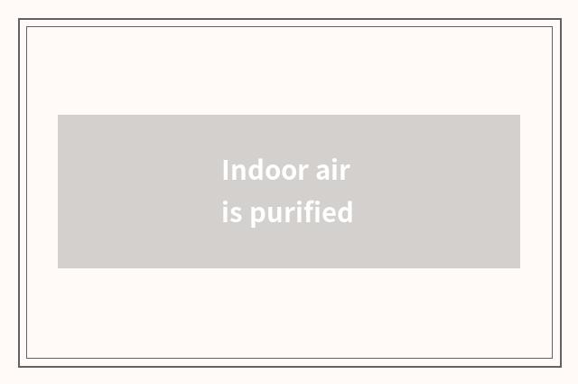 Indoor air is purified