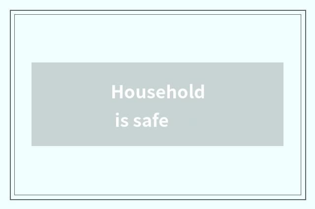 Household is safe