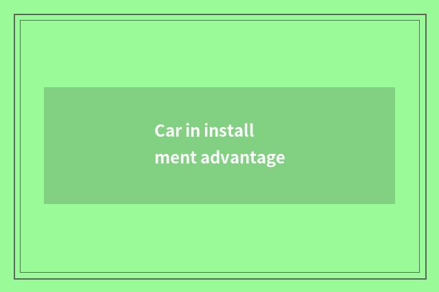 Car in installment advantage
