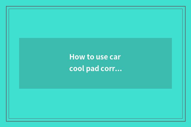 How to use car cool pad correctly
