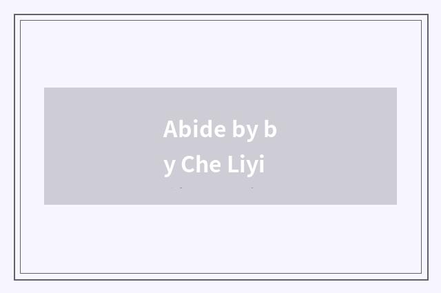 Abide by by Che Liyi