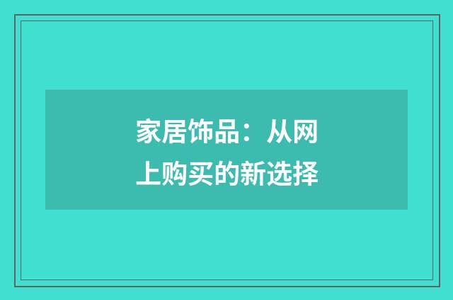 家居饰品：从网上购买的新选择