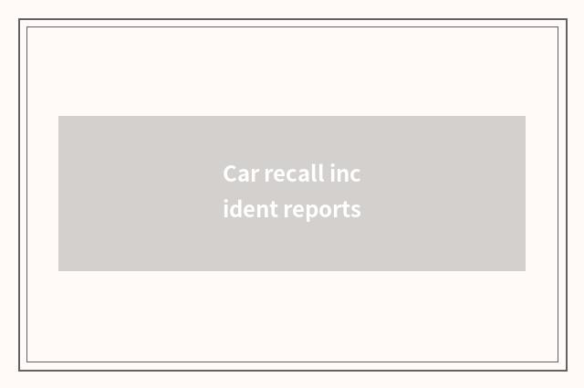 Car recall incident reports