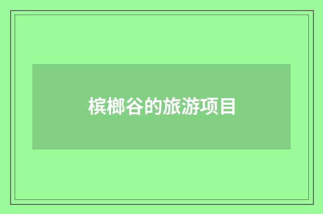 槟榔谷的旅游项目
