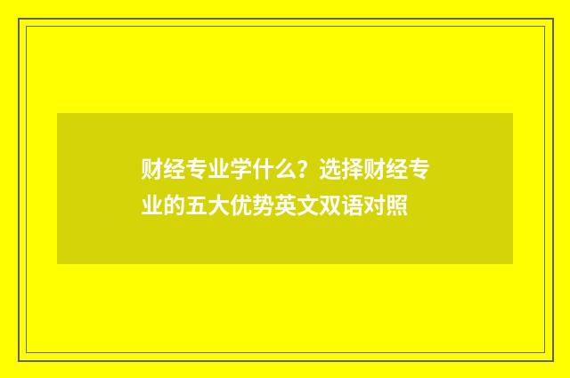 财经专业学什么？选择财经专业的五大优势英文双语对照