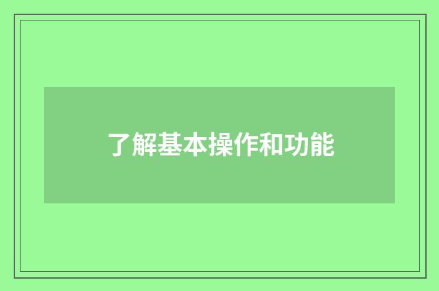 了解基本操作和功能