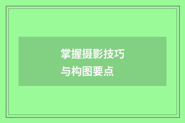 掌握摄影技巧与构图要点