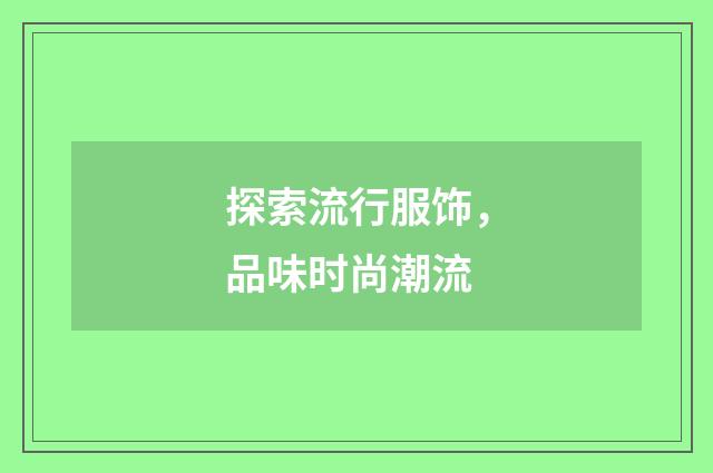 探索流行服饰，品味时尚潮流