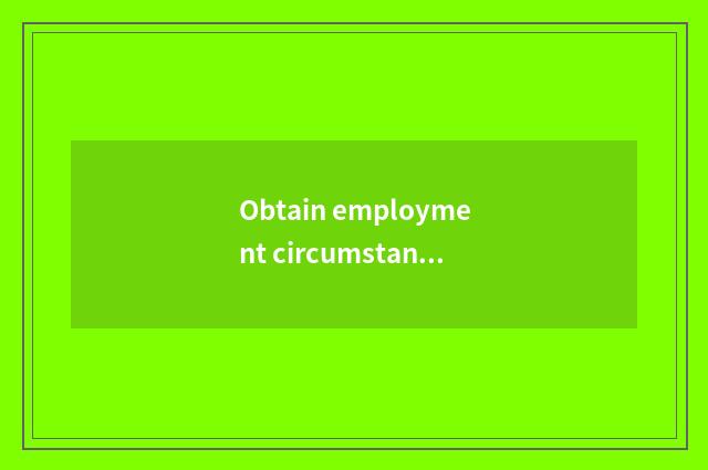 Obtain employment circumstance