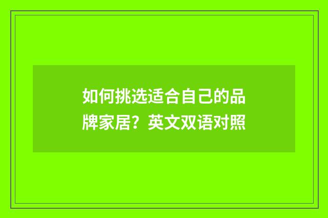 如何挑选适合自己的品牌家居?英文双语对照