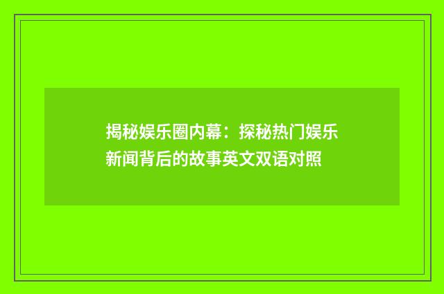 揭秘娱乐圈内幕：探秘热门娱乐新闻背后的故事英文双语对照