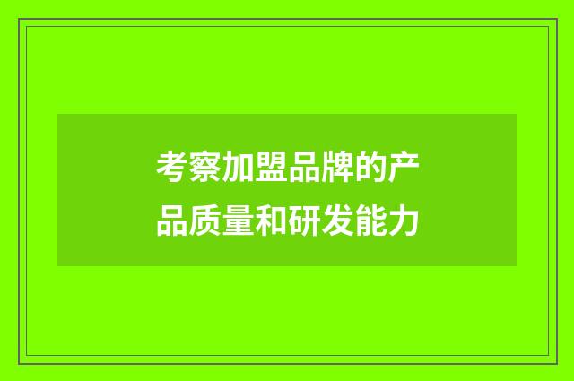 考察加盟品牌的产品质量和研发能力