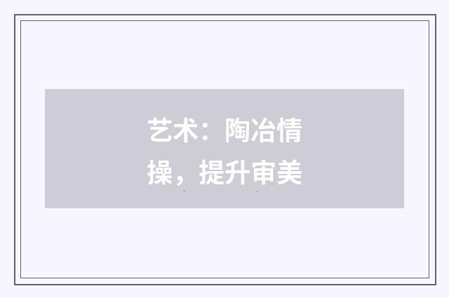 艺术:陶冶情操,提升审美
