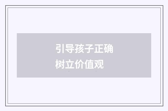 引导孩子正确树立价值观