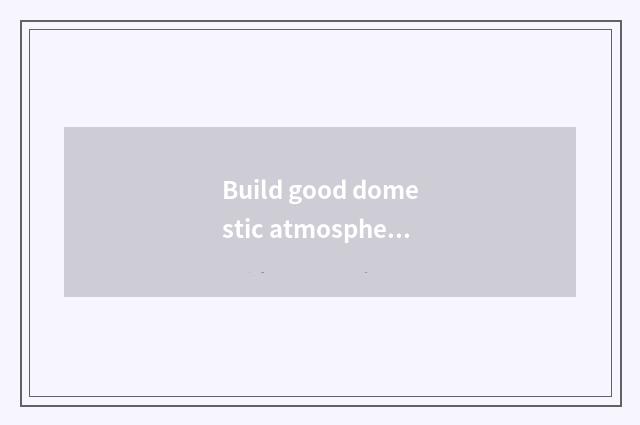 Build good domestic atmosphere