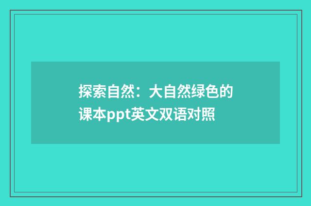 探索自然:大自然绿色的课本ppt英文双语对照