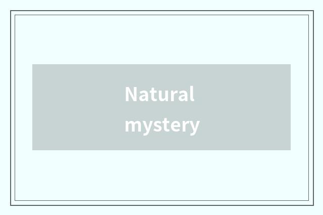 Natural mystery
