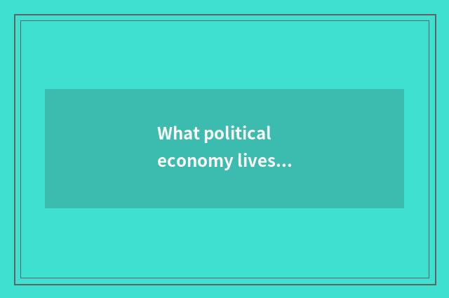 What political economy lives is associated