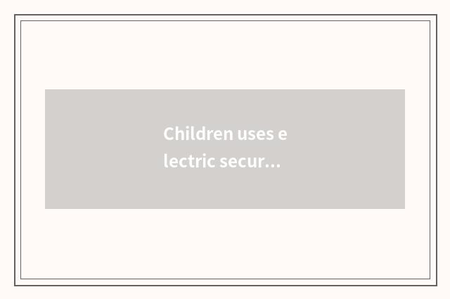 Children uses electric security