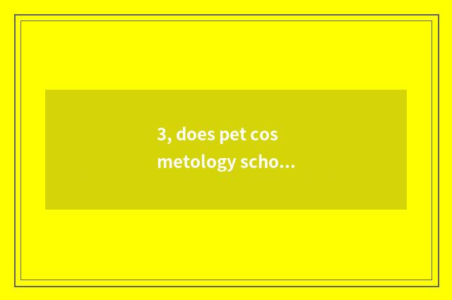 3, does pet cosmetology school have a living quarter?