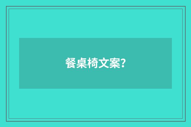 餐桌椅文案?