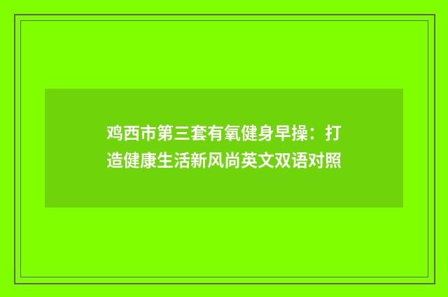 鸡西市第三套有氧健身早操:打造健康生活新风尚英文双语对照