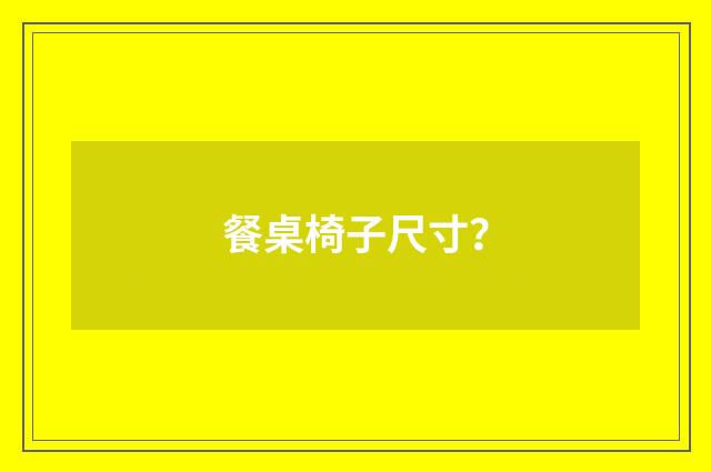 餐桌椅子尺寸?