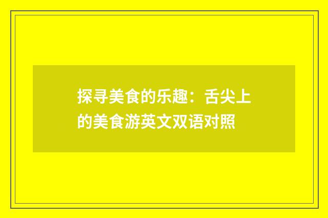 探寻美食的乐趣:舌尖上的美食游英文双语对照