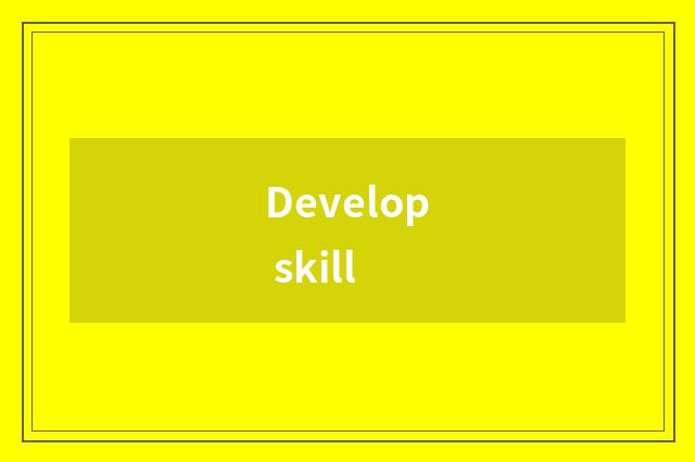 Develop skill
