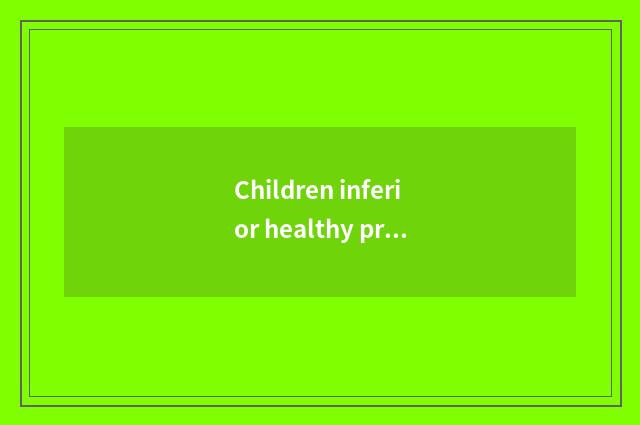 Children inferior healthy problem uncovers secret greatly