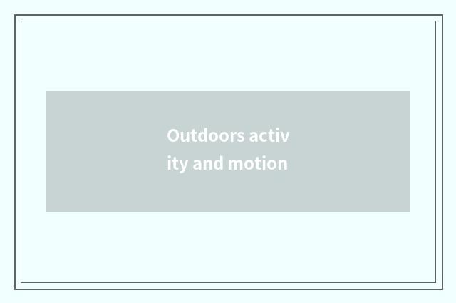 Outdoors activity and motion