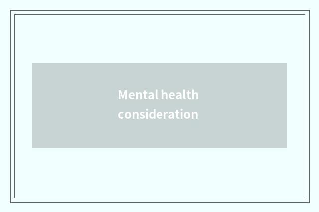 Mental health consideration