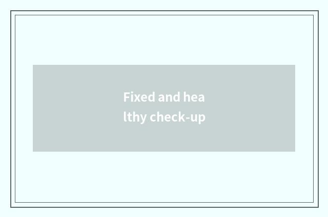 Fixed and healthy check-up