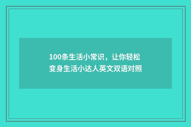 100条生活小常识,让你轻松变身生活小达人英文双语对照