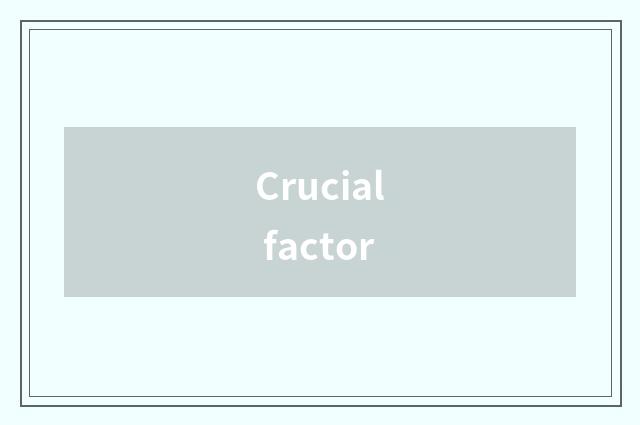 Crucial factor