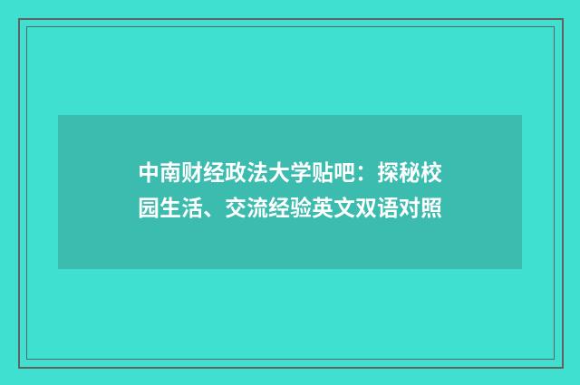 中南财经政法大学贴吧：探秘校园生活、交流经验英文双语对照