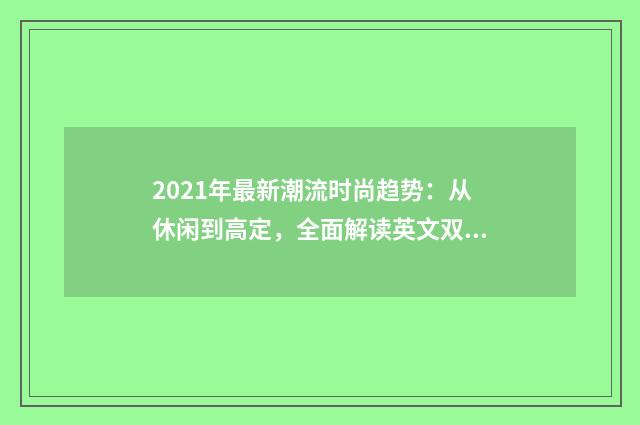 2021年最新潮流时尚趋势：从休闲到高定，全面解读英文双语对照