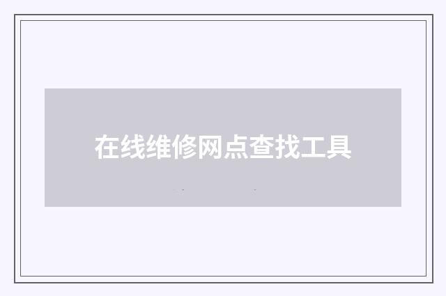 在线维修网点查找工具