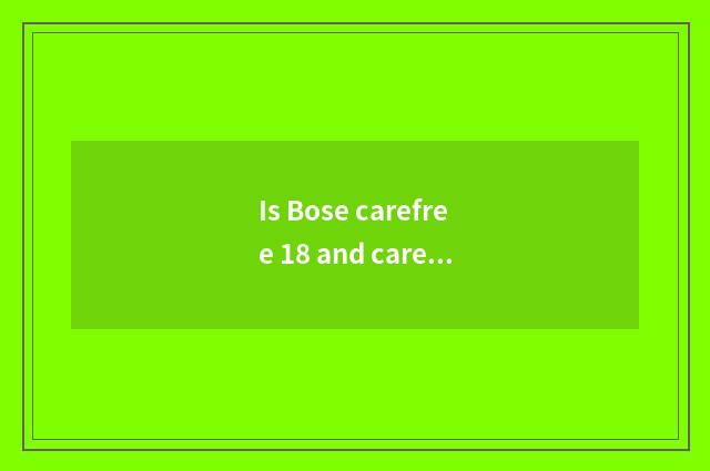 Is Bose carefree 18 and carefree the distinction of 28?