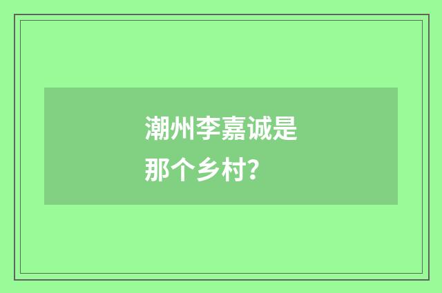 潮州李嘉诚是那个乡村?