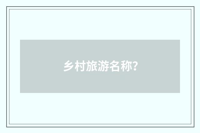 乡村旅游名称？
