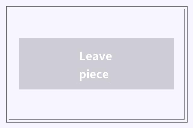 Leave piece