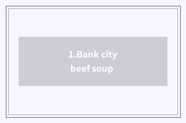 1.Bank city beef soup