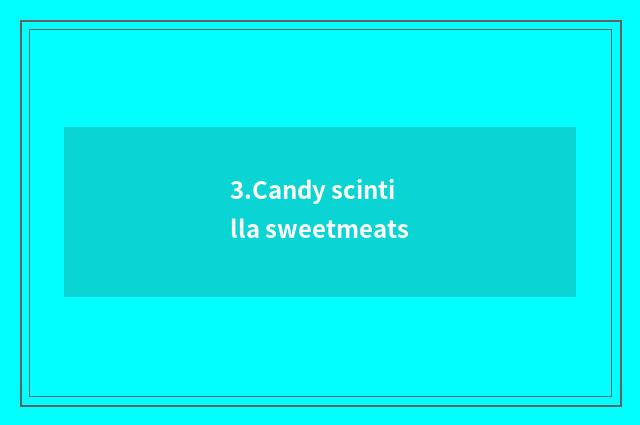 3.Candy scintilla sweetmeats