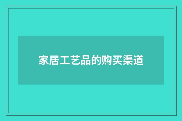 家居工艺品的购买渠道